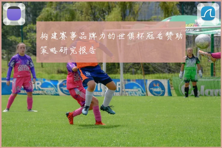 构建赛事品牌力的世俱杯冠名赞助策略研究报告
