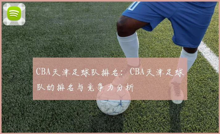 CBA天津足球队排名：CBA天津足球队的排名与竞争力分析