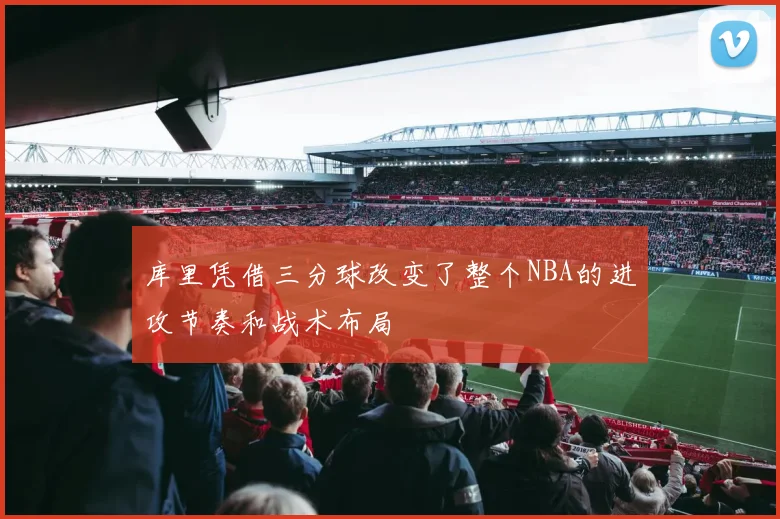 库里凭借三分球改变了整个NBA的进攻节奏和战术布局